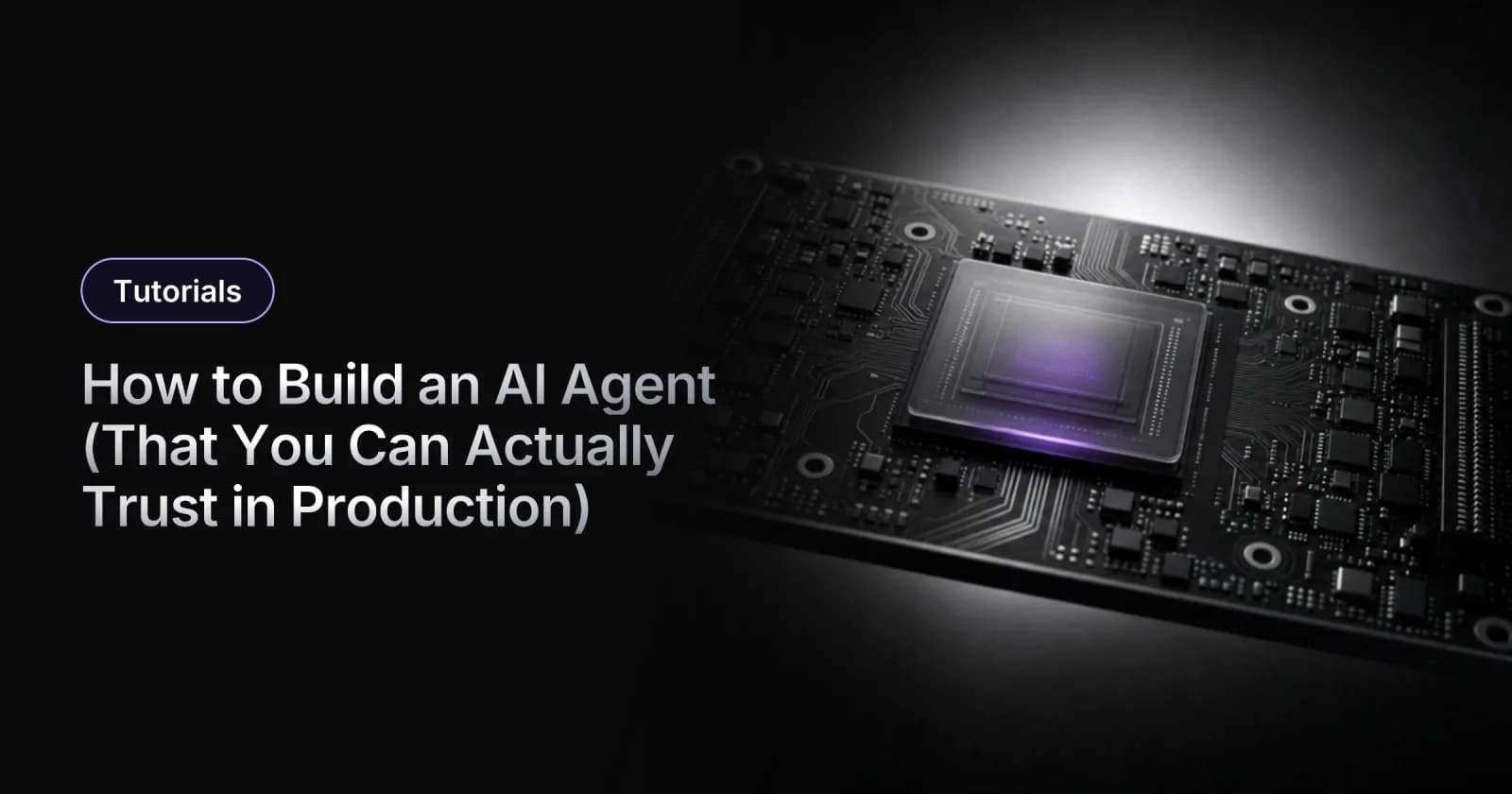 How to Build an AI Agent (That You Can Actually Trust in Production)