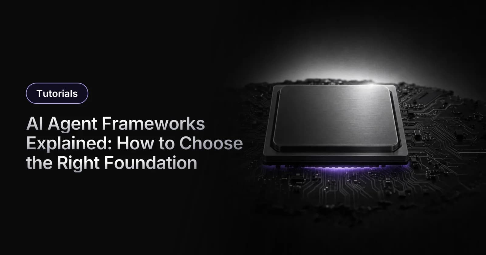AI Agent Frameworks Explained: How to Choose the Right Foundation